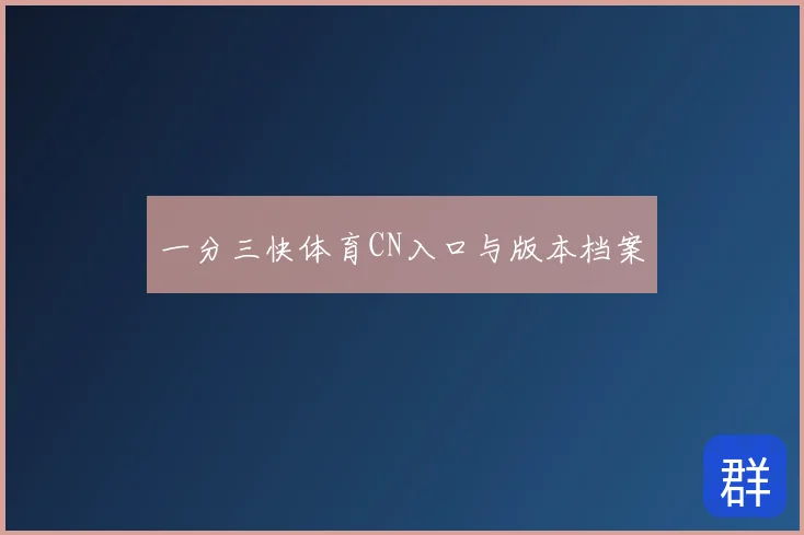 一分三快体育CN入口与版本档案