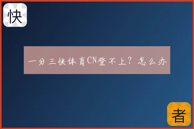 一分三快体育CN登不上?怎么办