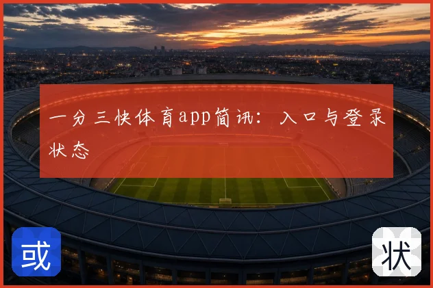 一分三快体育app简讯:入口与登录状态